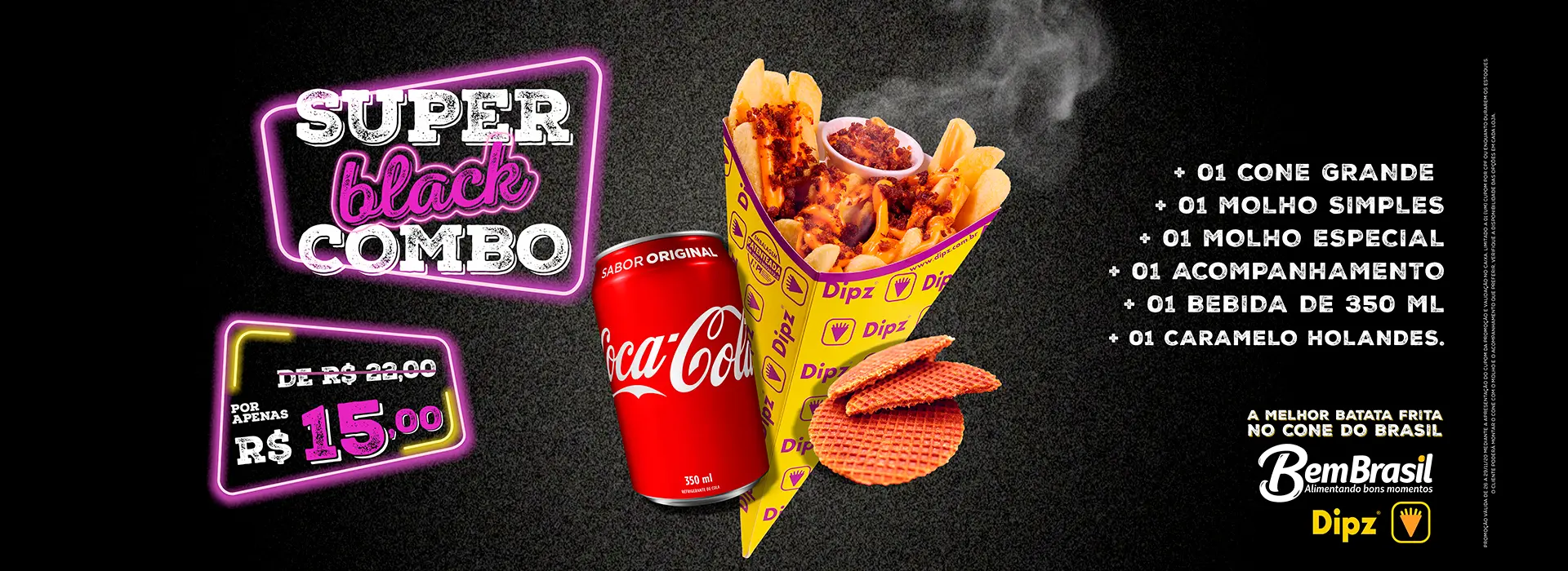 BLACK FRIDAY NA DIPZ COM A BEM BRASIL TE DÁ: 01 cone grande + 01 molho simples + 01 molho especial + 01 acompanhamento + 01 bebida de 350 ml + 01 caramelo holandês de R$ 22,00 por APENAS R$ 15,00.